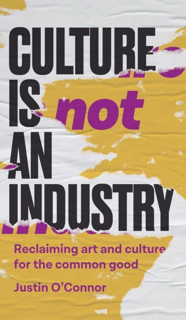 Culture is Not an Industry: Reclaiming Art and Culture for the Common Good