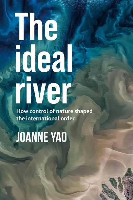 The ideal river: How control of nature shaped the international order