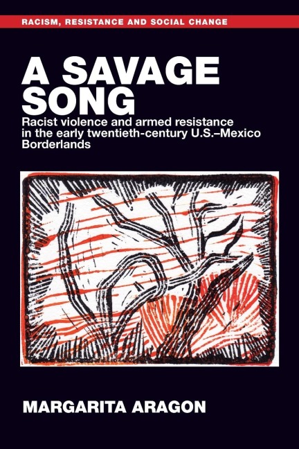 A savage song: Racist violence and armed resistance in the early twentieth-century U.S.-Mexico Borderlands