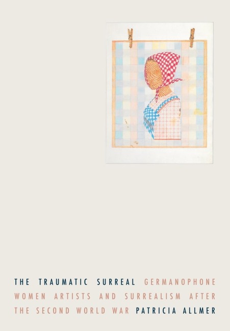 The traumatic surreal: Germanophone women artists and Surrealism after the Second World War