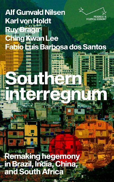 Southern interregnum: Remaking hegemony in Brazil, India, China, and South Africa