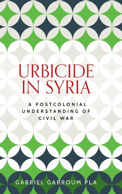 Urbicide in Syria: A postcolonial understanding of civil war