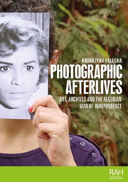 Photographic afterlives: Art, archives and the Algerian War of Independence