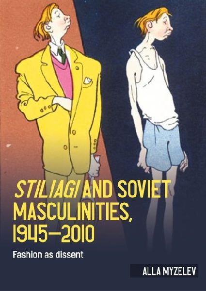 Stiliagi and Soviet Masculinities, 1945-2010: Fashion as Dissent