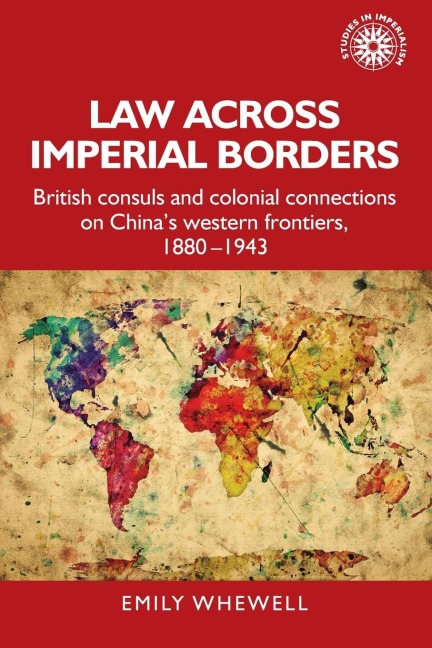 Law across imperial borders: British consuls and colonial connections on China's western frontiers, 1880-1943