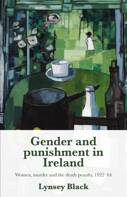 Gender and punishment in Ireland: Women, murder and the death penalty, 1922-64