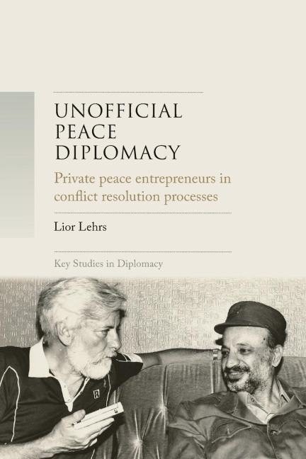 Unofficial peace diplomacy: Private peace entrepreneurs in conflict resolution processes