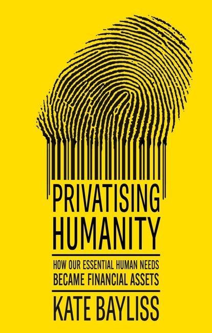 Privatising humanity: How our essential human needs became financial assets