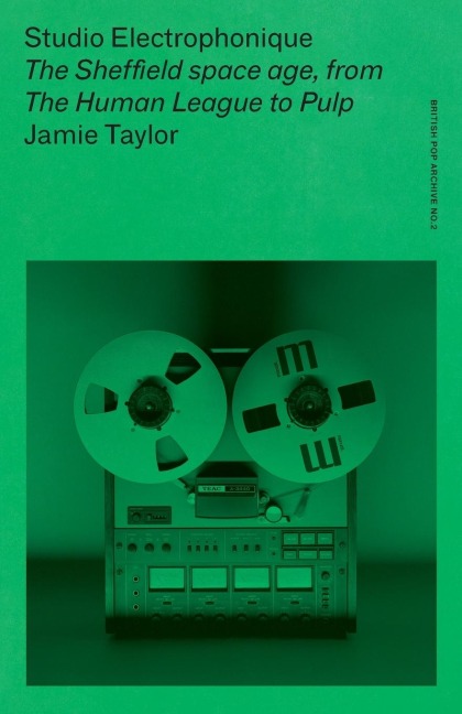 Studio Electrophonique: The Sheffield Space Age, from the Human League to Pulp
