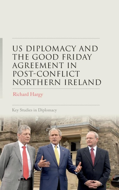 US diplomacy and the Good Friday Agreement in post-conflict Northern Ireland