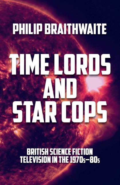 Time Lords and Star Cops: British science fiction television in the 1970s-80s