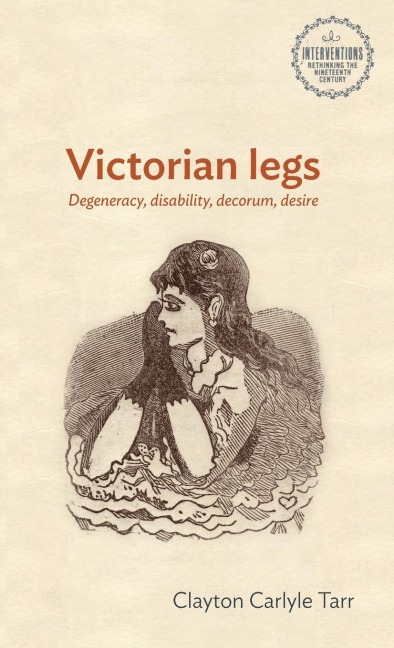 Victorian legs: Degeneracy, disability, decorum, desire