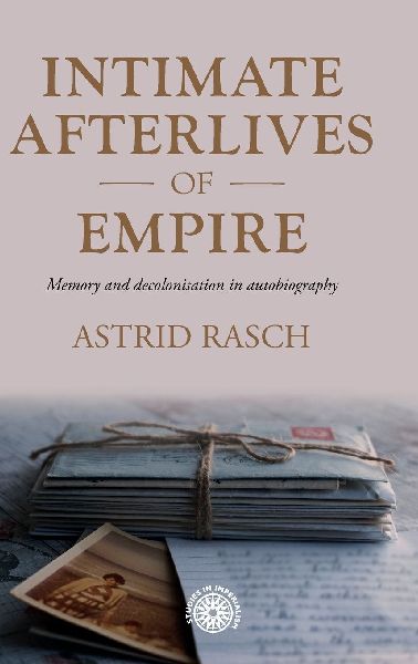 Intimate afterlives of empire: Memory and decolonisation in autobiography