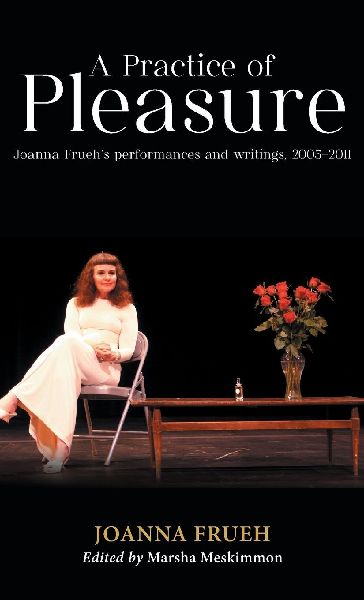 A Practice of Pleasure: Joanna Frueh's performances and writings, 2005-2011