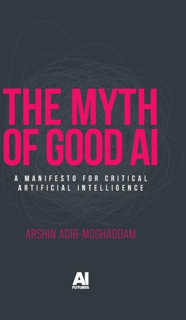 The Myth of Good AI: A Manifesto for Critical Artificial Intelligence