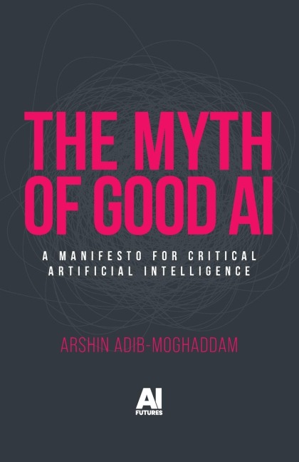 The Myth of Good Ai: A Manifesto for Critical Artificial Intelligence