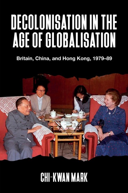 Decolonisation in the age of globalisation: Britain, China, and Hong Kong, 1979-89
