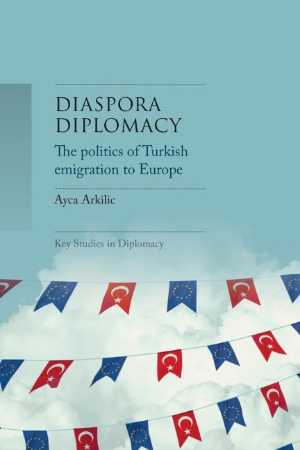 Diaspora diplomacy: The politics of Turkish emigration to Europe