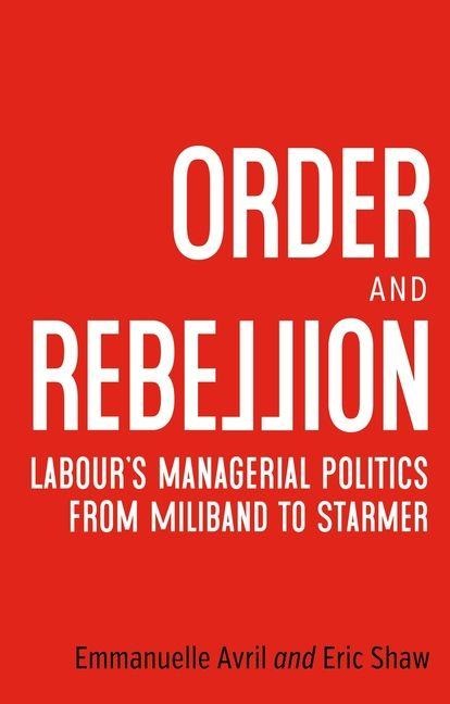 Order and Rebellion: LabourS Managerial Politics from Miliband to Starmer