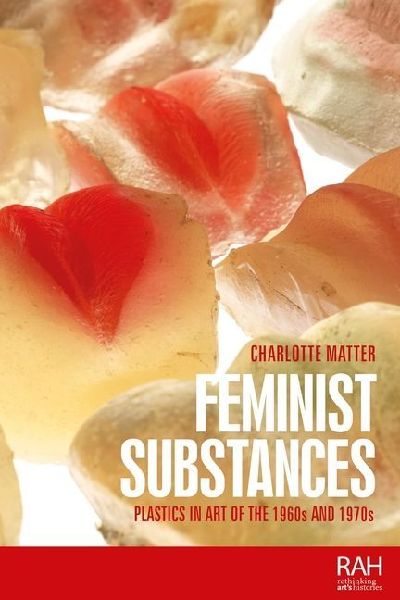 Feminist substances: Plastics in art of the 1960s and 1970s