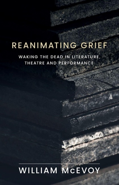 Reanimating grief: Waking the dead in literature, theatre and performance