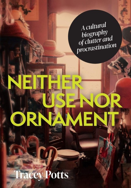 Neither use nor ornament: A cultural biography of clutter and procrastination