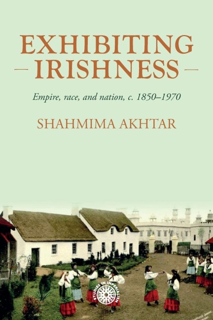 Exhibiting Irishness: Empire, race, and nation, c. 1850-1970