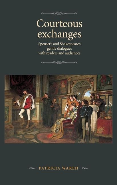 Courteous exchanges: Spenser's and Shakespeare's gentle dialogues with readers and audiences