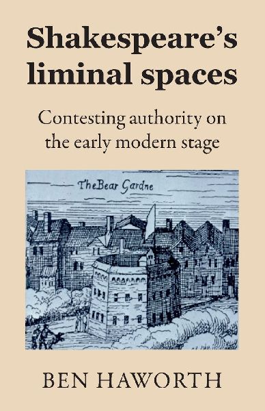 Shakespeares liminal spaces: Contesting authority on the early modern stage