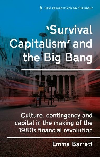 Survival capitalism and the Big Bang: Culture, contingency and capital in the making of the 1980s financial revolution