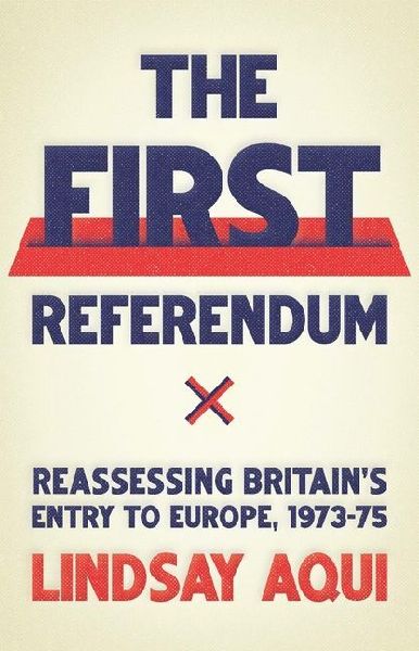 The first referendum: Reassessing Britains entry to Europe, 1973-75