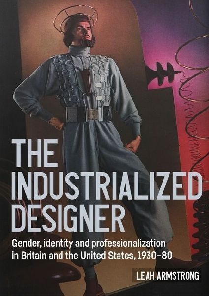 The Industrialized Designer: Gender, Identity and Professionalization in Britain and the United States, 1930-80