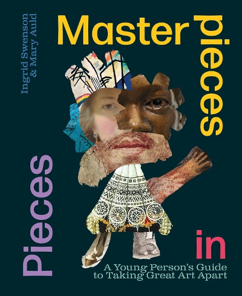 Masterpieces in Pieces: A Young Persons Guide to Taking Great Art Apart