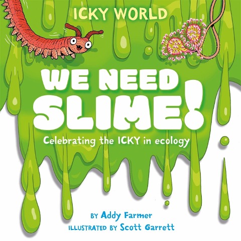 Icky World: We Need SLIME!: Celebrating the icky but important parts of Earths ecology