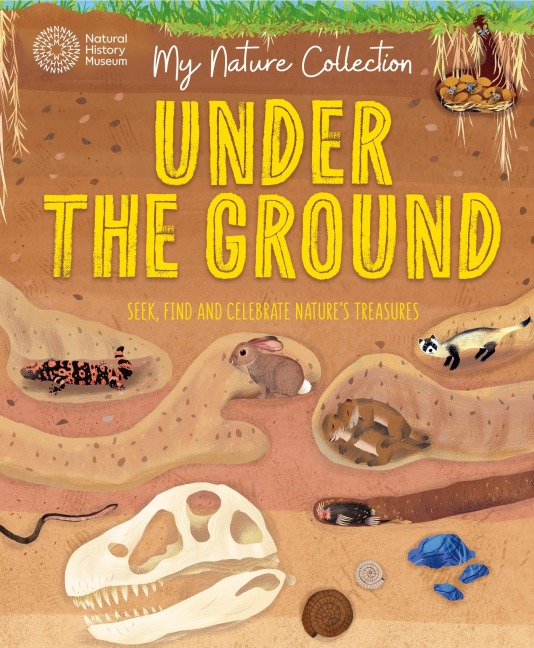 My Nature Collection: Under the Ground: Seek, find and celebrate natures treasures with the Natural History Museum