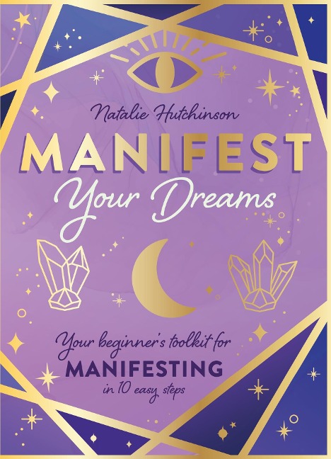 Manifest Your Dreams: Your beginners toolkit for manifesting in 10 easy steps