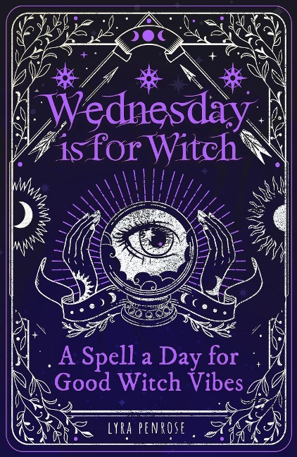 Wednesday is for Witch: A Spell a Day for Good Witch Vibes