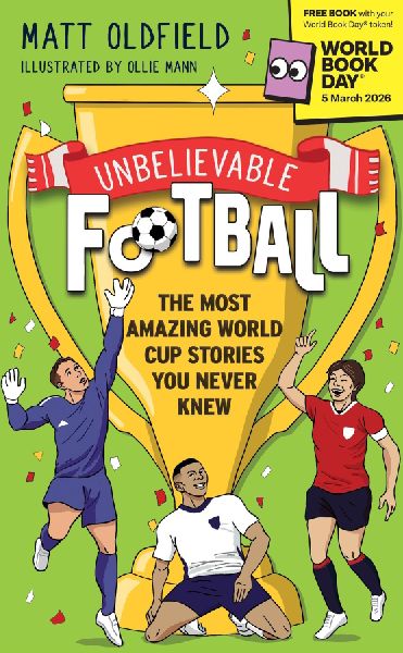 Unbelievable Football: The Most Amazing World Cup Stories You Never Knew : World Book Day 2026