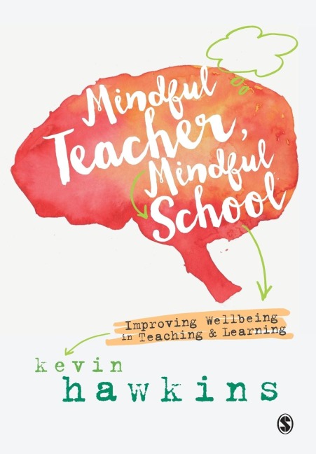 Mindful Teacher, Mindful School: Improving Wellbeing in Teaching and Learning