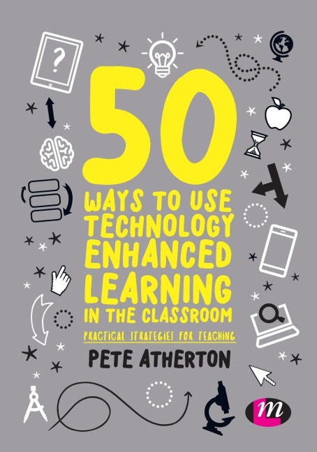 50 Ways to Use Technology Enhanced Learning in the Classroom: Practical strategies for teaching
