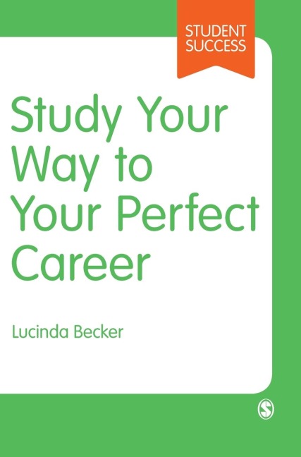 Study Your Way to Your Perfect Career: How to Become a Successful Student, Fast, and Then Make it Count