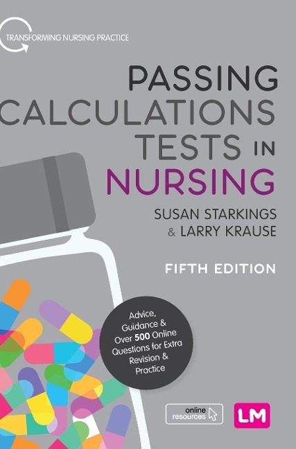 Passing Calculations Tests in Nursing: Advice, Guidance and Over 500 Online Questions for Extra Revision and Practice
