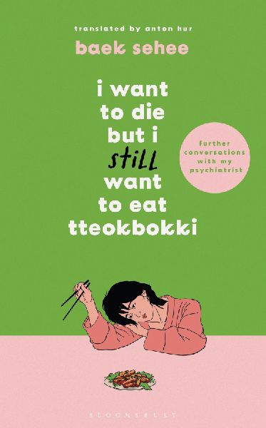 I Want to Die but I Still Want to Eat Tteokbokki: further conversations with my psychiatrist. The Sunday Times and internationally bestselling sequel to the hit Korean therapy memoir