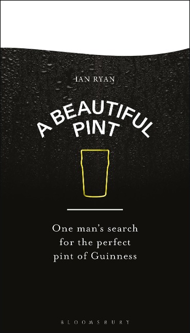 A Beautiful Pint: One Mans Search for the Perfect Pint of Guinness