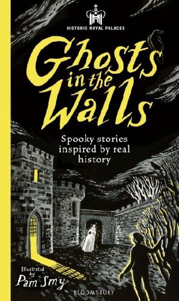 Historic Royal Palaces: Ghosts in the Walls: Spooky stories inspired by real history - perfect for fans of the paranormal
