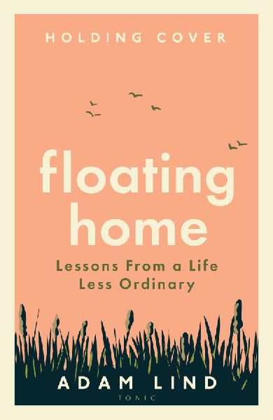 Floating Home: Lessons from a life less ordinary, from the beloved narrowboat dweller, Adam Floating Home
