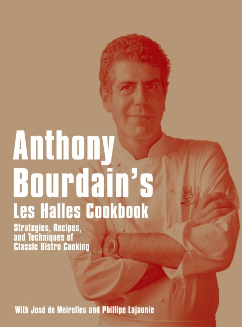 Anthony Bourdain's Les Halles Cookbook. 20th Anniversary Edition: Strategies, Recipes, and Techniques of Classic Bistro Cooking