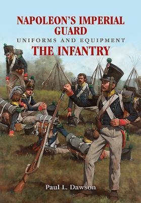 Napoleons Imperial Guard Uniforms and Equipment: The Infantry