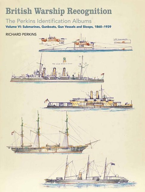 British Warship Recognition: The Perkins Identific: Volume VI: Submarines, Gunboats, Sloops and Minesweepers, 1860-1939