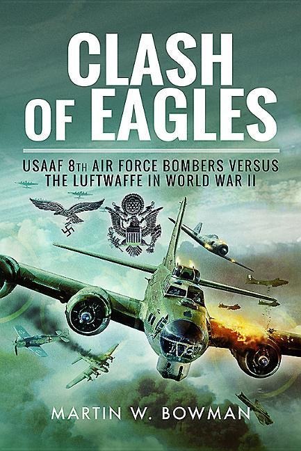 Clash of Eagles: USAAF 8th Air Force Bombers Versus the Luftwaffe in World War II